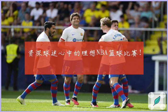 资深球迷心中的理想NBA篮球比赛！