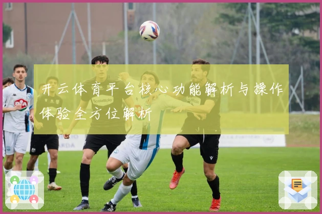 开云体育平台核心功能解析与操作体验全方位解析