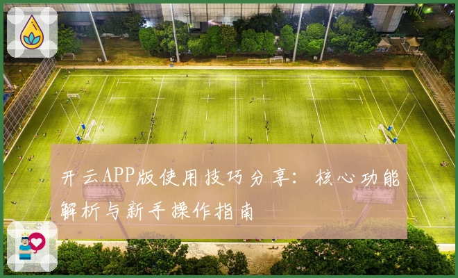开云APP版使用技巧分享：核心功能解析与新手操作指南