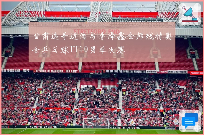 甘肃选手连浩与李泽鑫会师残特奥会乒乓球TT10男单决赛